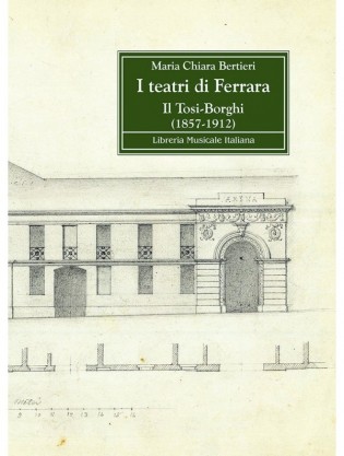 I Teatri di Ferrara. Il Tosi-Borghi (1857-1912)
