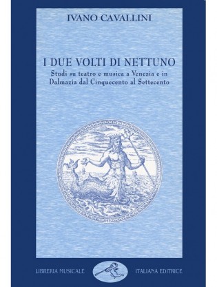 I due volti di Nettuno: studi su teatro e musica a Venezia e in Dalmazia dal Cinquecento al Settecento