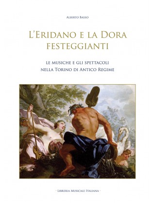 L’Eridano e la Dora festeggianti. Le musiche e gli spettacoli nella Torino di Antico Regime