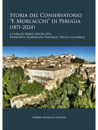 Libreria Musicale Italiana Storia del Conservatorio “F. Morlacchi” di Perugia (1871-1924)